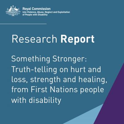 Something Stronger_Truth-telling on hurt and loss, strength  and healing, from First Nations people  with disability